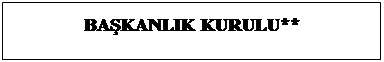 Metin Kutusu: BAŞKANLIK KURULU**